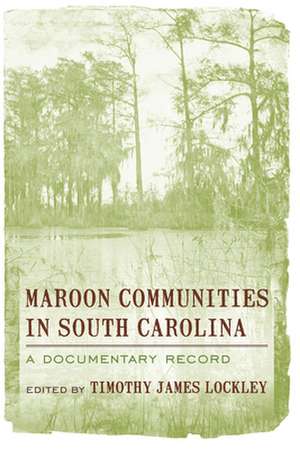 Maroon Communities in South Carolina: A Documentary Record de Timothy James Lockley