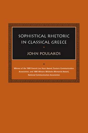 Sophistical Rhetoric in Classical Greece de John Poulakos