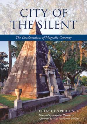 City of the Silent: The Charlestonians of Magnolia Cemetery de Ted Phillips