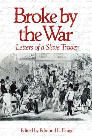 Broke by the War: Letters of a Slave Trader de Edmund L. Drago