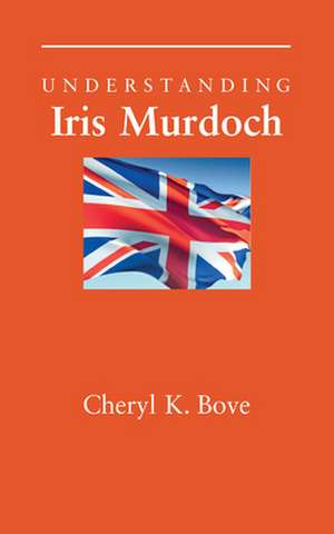 Understanding Iris Murdoch de Cheryl K. Bove