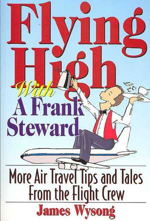 Flying High with A Frank Steward: More Air Travel Tips and Tales from the Flight Crew de James Wysong