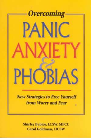 Overcoming Panic, Anxiety and Phobias: New Strategies to Free Yourself from Worry and Fear de Shirley Babior