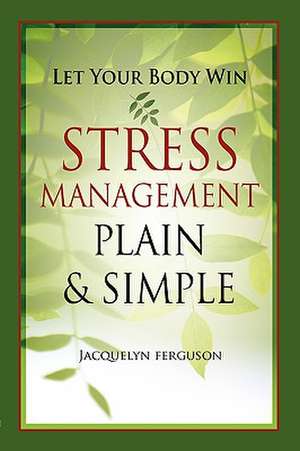 Let Your Body Win - Stress Management Plain & Simple de Jacquelyn Ferguson