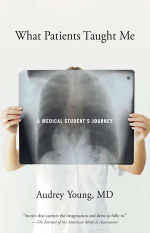 What Patients Taught Me: A Medical Student's Journey de M. D . Young, Audrey