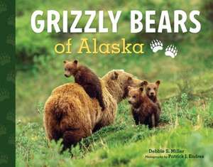 Grizzly Bears of Alaska: Explore the Wild World of Bears de Debbie S Miller