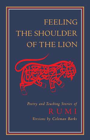 Feeling the Shoulder of the Lion: Poetry and Teaching Stories of Rumi de Jalalu'l-Din Rumi