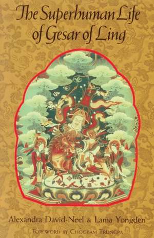 The Superhuman Life of Gesar of Ling: A Study of Active Imagination de Alexandra David-Neel