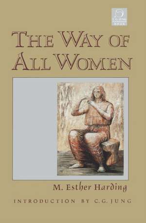 The Way of All Women: The New Approach to Healing Body-Mind-Spirit de M. Esther Harding