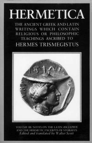 Hermetica Volume 3 Notes on the Latin Asclepius and the Hermetic Excerpts of Stobaeus: The Ancient Greek and Latin Writings Which Contain Religious or de Walter Scott