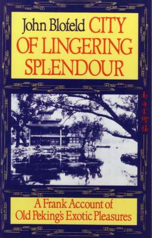 City of Lingering Splendour: A Frank Account of Old Peking's Exotic Pleasures de John Eaton Calthorpe Blofeld