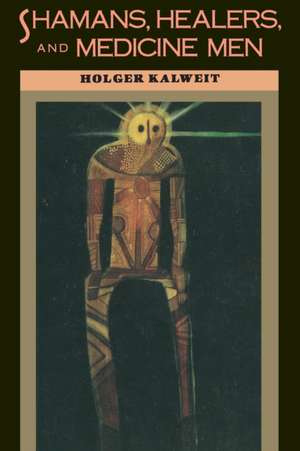 Shamans, Healers, and Medicine Men de Holger Kalweit