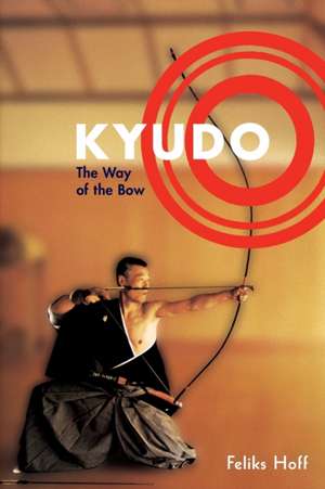 Kyudo: The Way of the Bow de Feliks Hoff