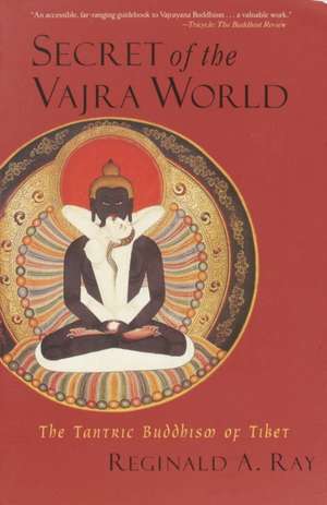 Secret of the Vajra World: The Tantric Buddhism of Tibet de Reginald A. Ray