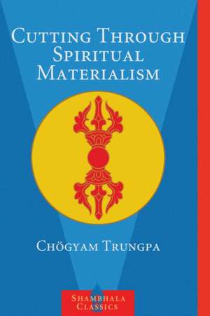 Cutting Through Spiritual Materialism de Chogyam Trungpa