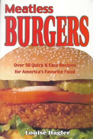 Meatless Burgers: Over 50 Quick & Easy Recipes for America's Favorite Food de Louise Hagler