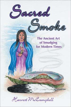 Sacred Smoke: The Ancient Art of Smudging for Modern Times de Harvest McCampbell