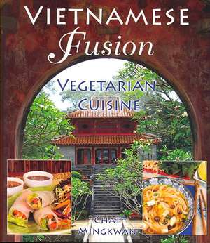 Vietnamese Fusion: Vegetarian Cuisine de Chat Mingkwan