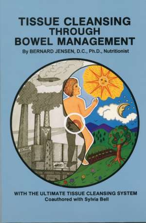 Tissue Cleansing Through Bowel Management de Bernard Jensen