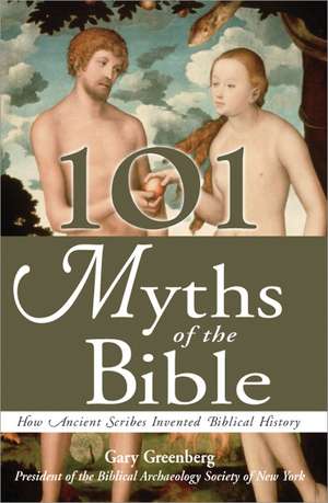 101 Myths of the Bible: How Ancient Scribes Invented Biblical History de Gary Greenberg