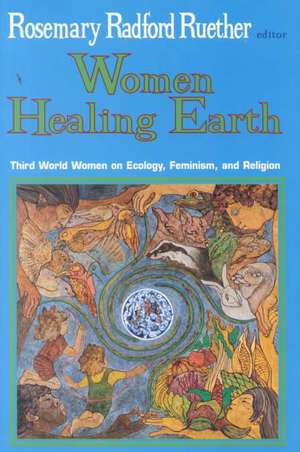 Women Healing Earth: Third World Women on Ecology, Feminism, and Religion de Rosemary Radford Ruether