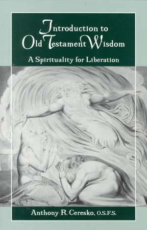 Introduction to Old Testament Wisdom: A Spirituality de Anthony R. Ceresko