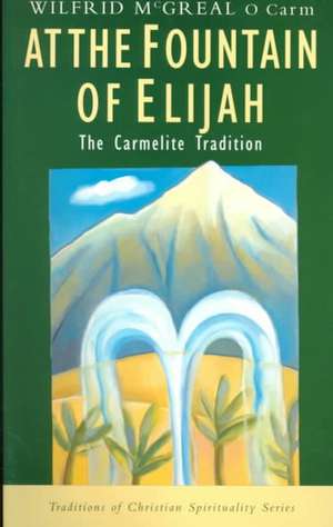 At the Fountain of Elijah: The Carmelite Tradition de Wilfrid McGreal