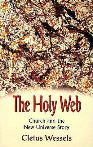 The Holy Web: Church and the New Universe Story de Cletus Wessels