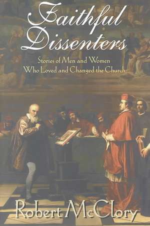 Faithful Dissenters: Stories of Men and Women Who Loved and Changed the Church de Robert McClory