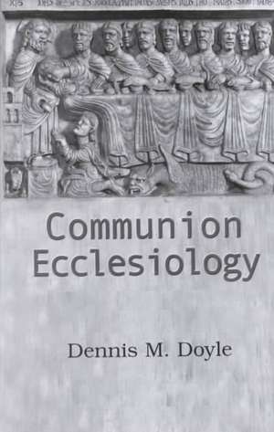 Communion Ecclesiology: Vision and Versions de Dennis M. Doyle