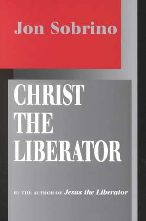 Christ the Liberator: A View from the Victims de Jon Sobrino