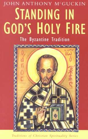 Standing in God's Holy Fire: The Byzantine Tradition de John Anthony McGuckin