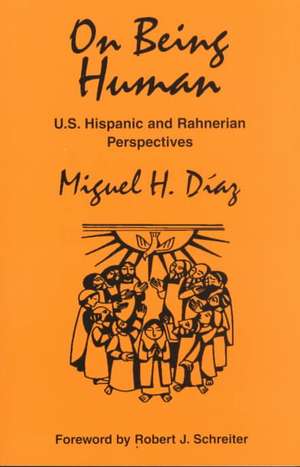 On Being Human: U.S. Hispanic and Rahnerian Perspectives de Miguel H. Diaz