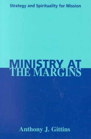 Ministry at the Margins: Strategy and Spirituality for Mission de Anthony J. Gittins