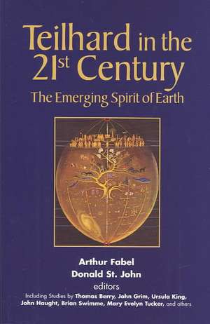 Teilhard in the 21st Century: The Emerging Spirit of Earth de Arthur Fabel