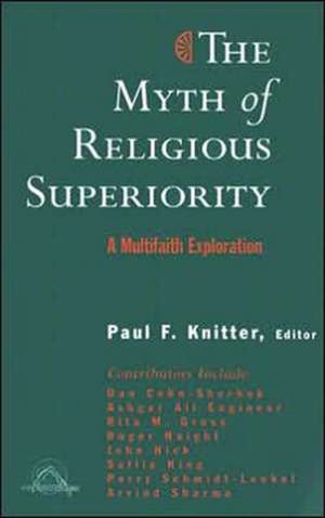 The Myth of Religious Superiority: Multi-Faith Explorations of Religious Pluralism de Paul F. Knitter