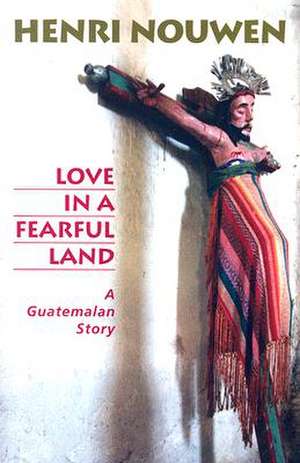 Love in a Fearful Land: A Guatemalan Story de Henri J. M. Nouwen