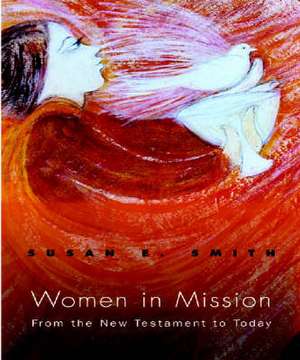 Women in Mission: From the New Testament to Today de Susan E. Smith