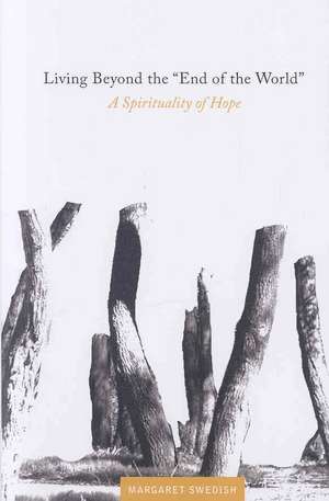 Living Beyond the "End of the World": A Spirituality of Hope de Margaret Swedish