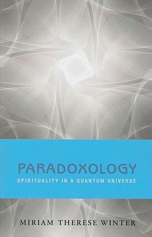 Paradoxology: Spirituality in a Quantum Universe de Miriam Therese Winter