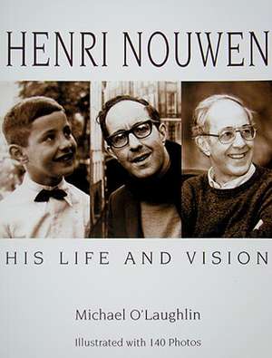 Henri Nouwen: His Life and Vision de Michael O'Laughlin