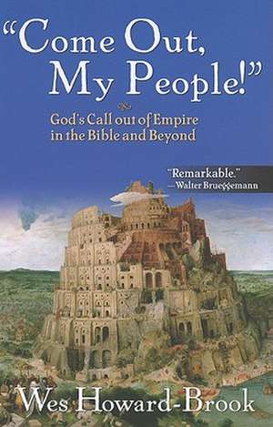 Come Out, My People!: God's Call Out of Empire in the Bible and Beyond de Wesley Howard-Brook