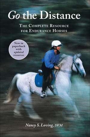 Go the Distance: The Complete Resource for Endurance Horses de Nancy S Loving