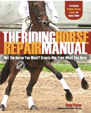 The Riding Horse Repair Manual: Not the Horse You Want? Create Him from What You Have de Doug Payne