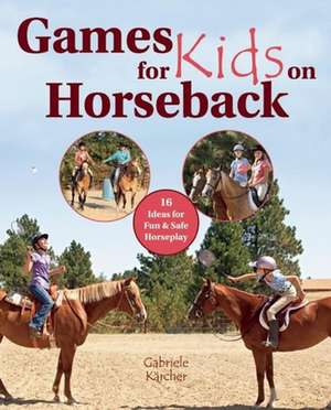 Games for Kids on Horseback: 13 Ideas for Fun and Safe Horseplay de Gabriele Karcher