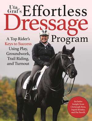 Uta Gräf's Effortless Dressage Program: Developing a Sincere, Sound, and Steady Partnership with Your Horse de Uta Gräf