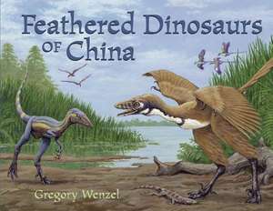 Feathered Dinosaurs of China de Gregory Wenzel