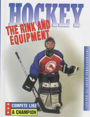 Hockey: The Rink and Equipment de David Armentrout