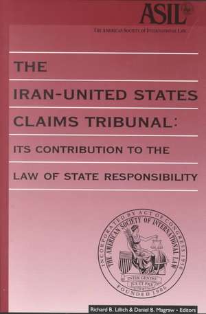 The Iran-United States Claims Tribunal: Its Contribution to the Law of State Responsibility de Richard Lillich