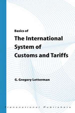 Basics of the International System of Customs and Tariffs de G. Gregory Letterman